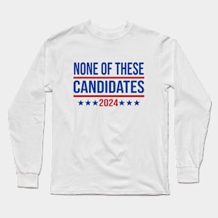 None of These Candidates 2024 Funny President Long Sleeve T-Shirt